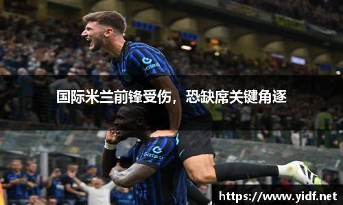 国际米兰前锋受伤，恐缺席关键角逐